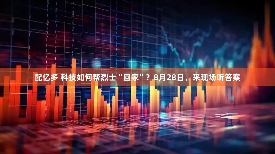 配亿多 科技如何帮烈士“回家”？8月28日，来现场听答案